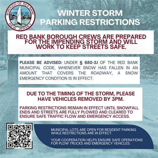 ❄BOROUGH ALERT - STORM PARKING RESTRICTIONS❄ Borough of Red Bank crews are actively preparing for the impending storm and will be working to keep our streets safe and passable. Please be advised: Under § 680-3J of the Red Bank Municipal Code (Parking and Traffic), whenever snow has fallen in an amount that covers the roadway, a snow emergency condition is in effect. *Due to the timing of the storm, please have vehicles removed by 3pm* • This parking prohibition remains in effect until after the snow has stopped and streets are sufficiently plowed and cleared, so that parked vehicles do not interfere with traffic flow or emergency response. Municipal lots are open for resident parking while restrictions are in effect. Visit https:// www.redbanknj.org/187/Parking for more info. Your cooperation is essential to allow plow trucks and emergency vehicles to operate safely and efficiently. Thank you for your assistance, and please stay safe during the storm.