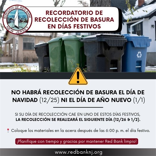 No habrá recolección de basura el Día de  Navidad (12/25) ni el Día de Año Nuevo (1/1) Si su día de recolección cae en uno de estos días festivos,  la recolección se realizará el siguiente día (12/26 & 1/2).  📍 Coloque los materiales en la acera después de las 6:00 p. m. el día festivo.